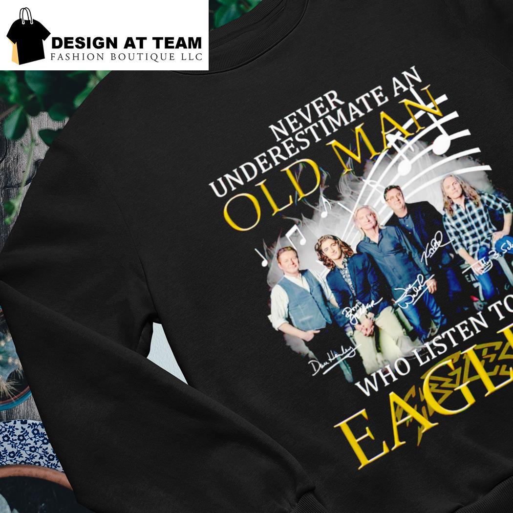 Never underestimate an old man who listen to eagles signatures photo design  t-shirt, hoodie, sweater, long sleeve and tank top