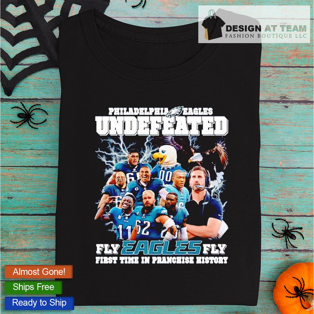 Philadelphia Eagles Undefeated Fly Eagles Fly First Time In Franchise  History Shirt, hoodie, sweater, long sleeve and tank top