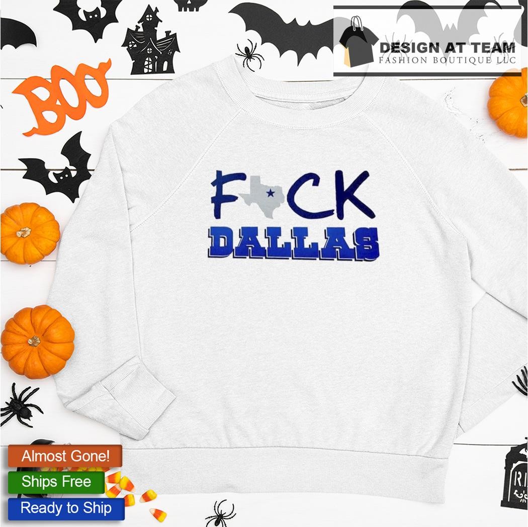 Official Fuck Dallas Cowboys shirt, hoodie, sweater, long sleeve