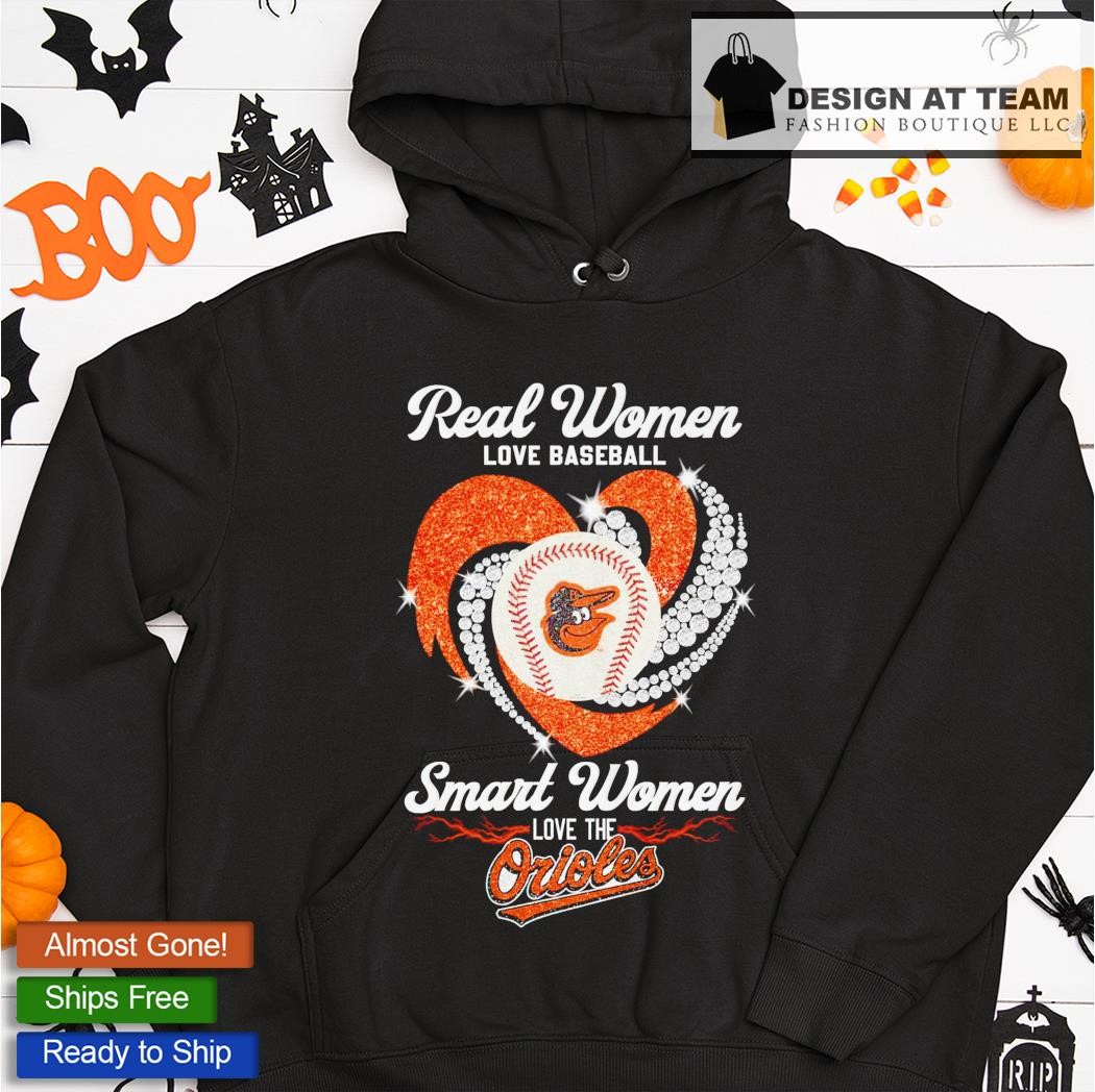 Official baltimore Orioles Real Women Love Baseball Smart Women Love The Baltimore  Orioles Shirt, hoodie, sweater, long sleeve and tank top