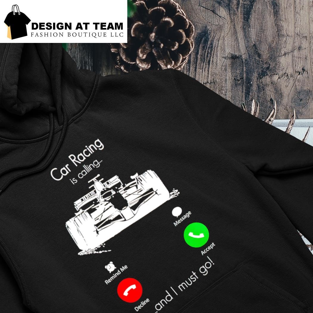 Car racing is calling and I must go smart phone shirt hoodie