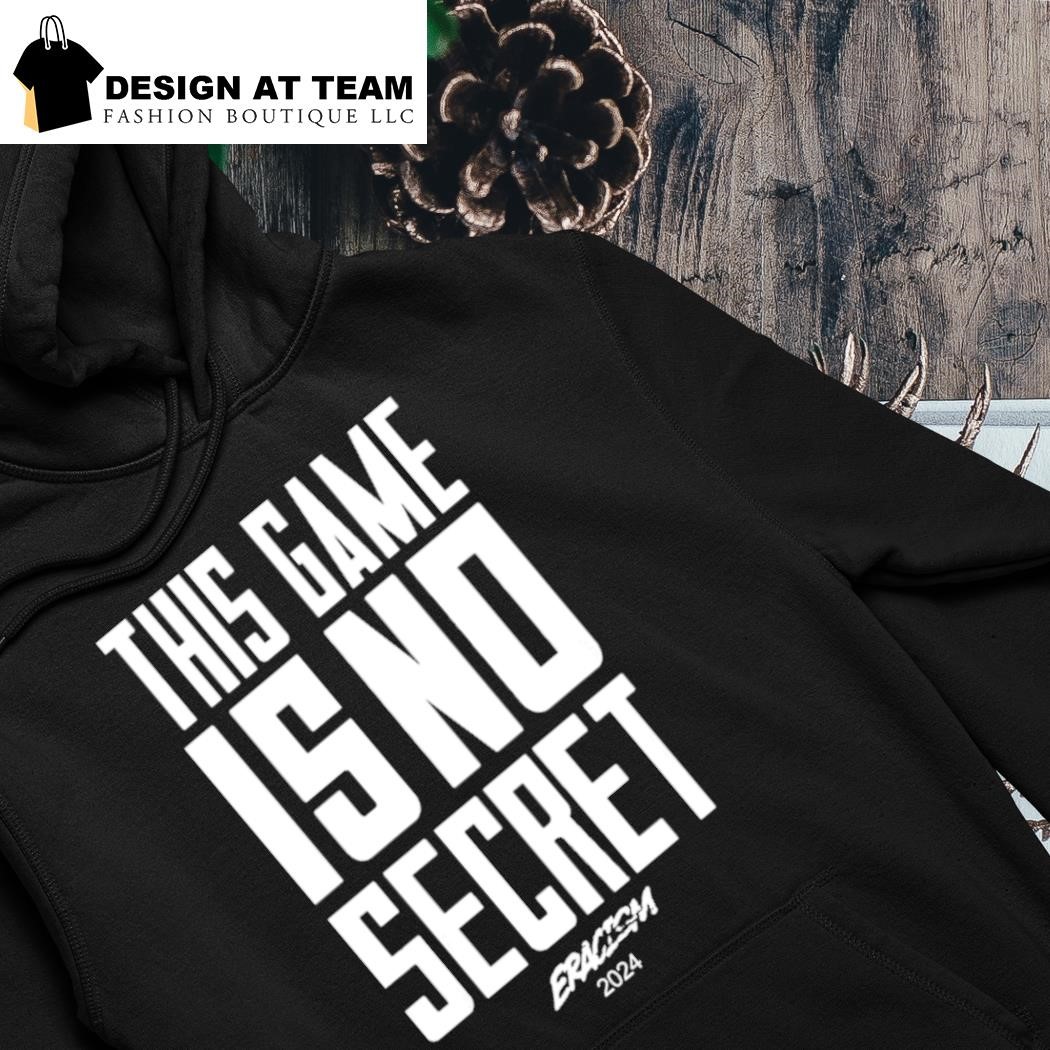 This game is no secret eracism 2024 shirt hoodie.png