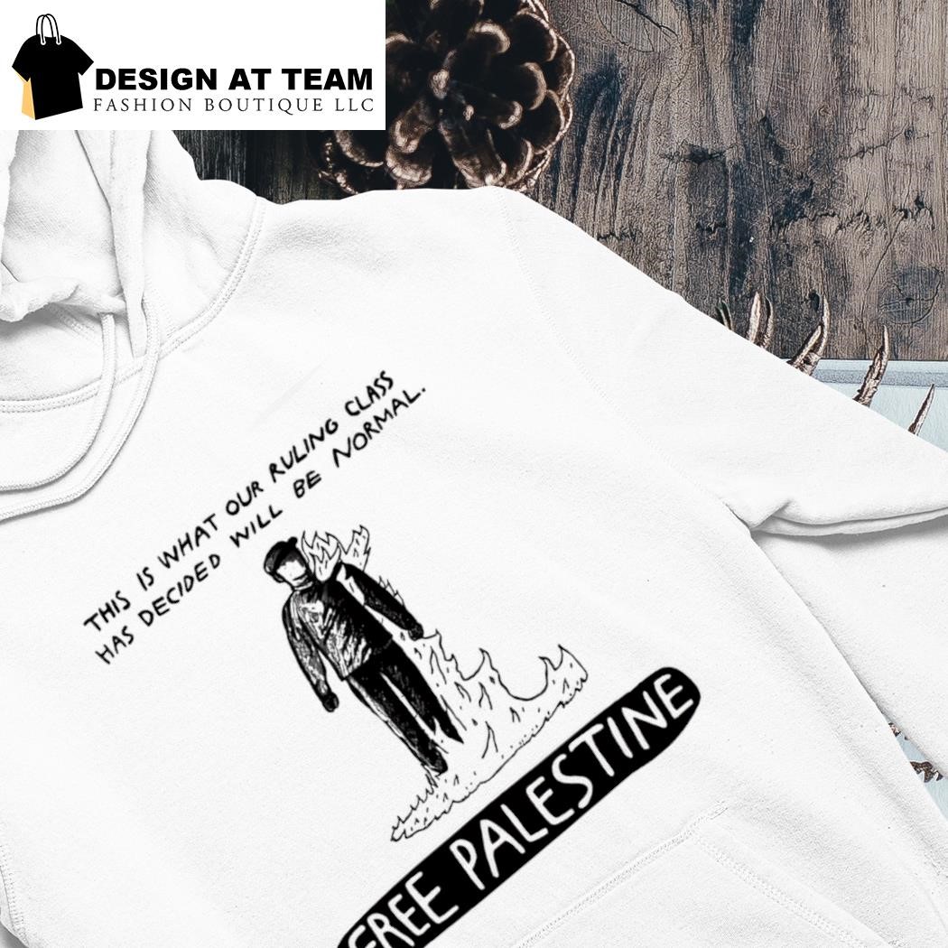 Free Palestine this is what our ruling class has decided will be normal shirt hoodie