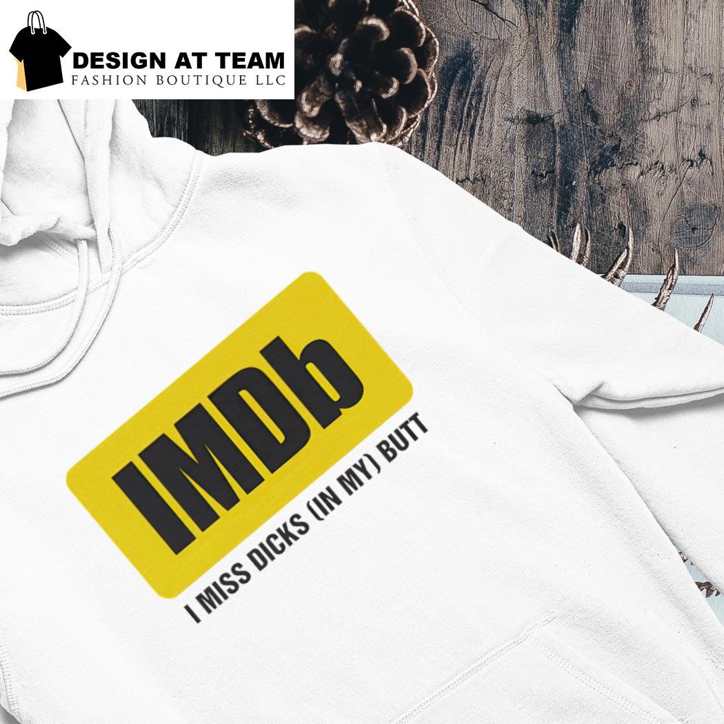 IMDb I miss dicks (in my) butt shirt hoodie