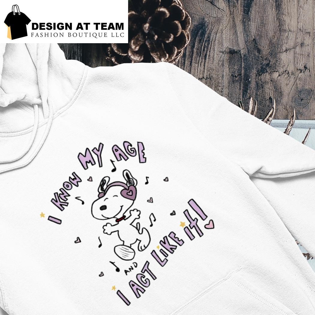 Snoopy dancing I know my age i act like it shirt hoodie