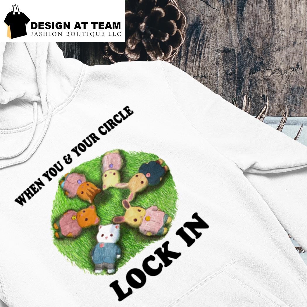 When you and your circle lock in shirt hoodie.png