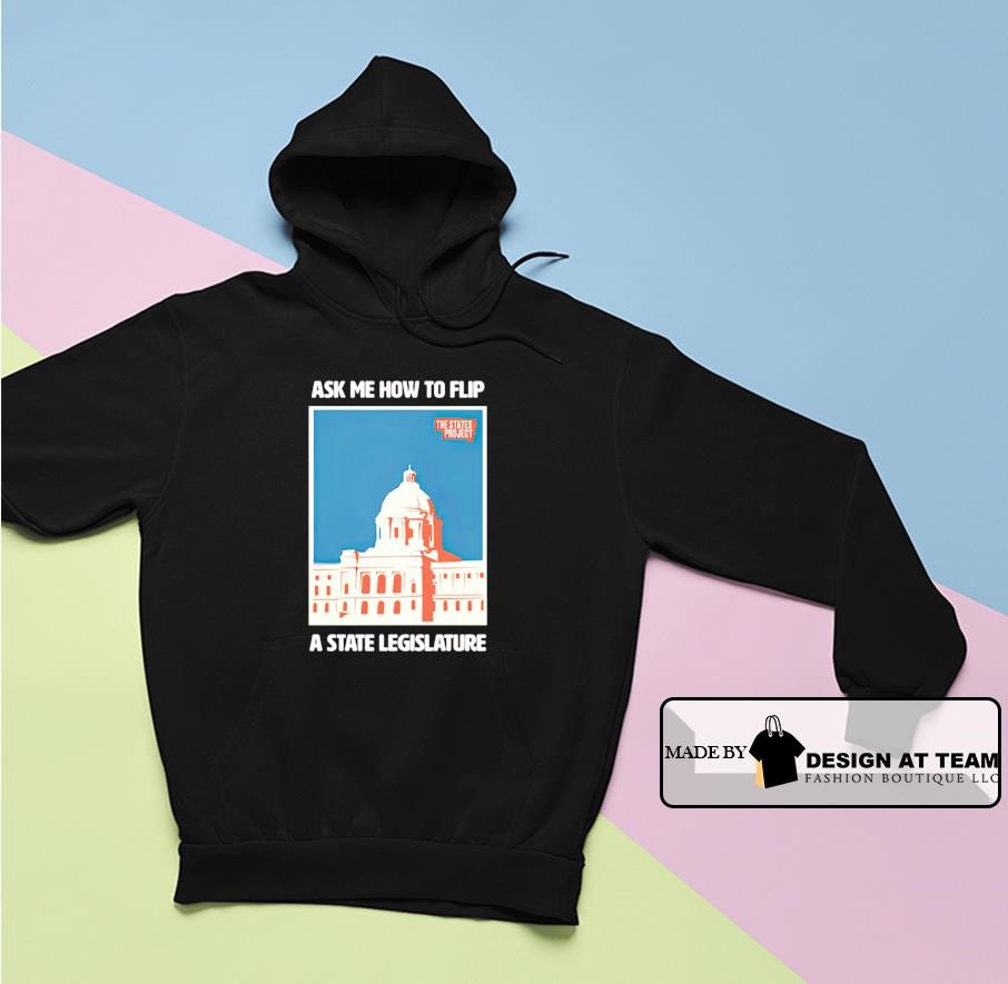 Ask me how to flip a state legislature shirt hoodie