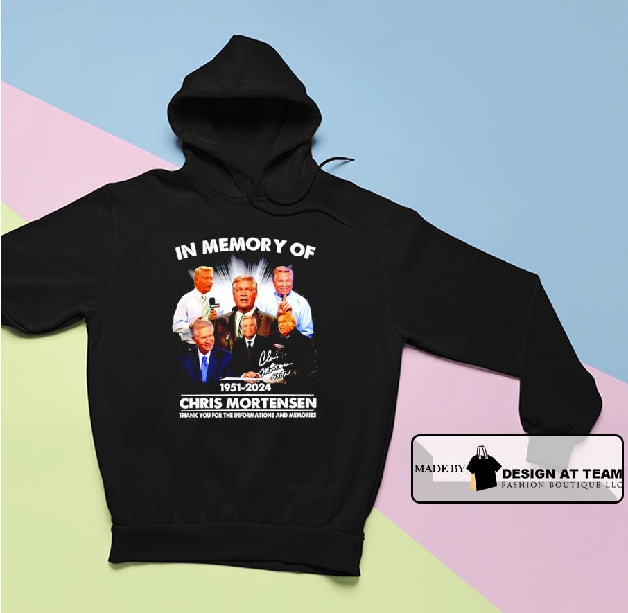Chris Mortensen in memory of 1951-2024 thank you for the informations and memories shirt hoodie