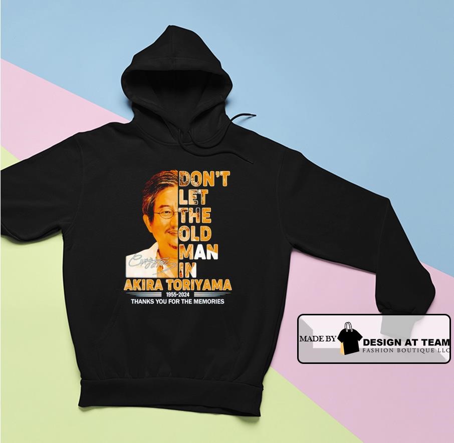 Don’t let the old man in Akira Toriyama April 51955 – march 1, 2024 rest in peace manga artist  hoodie Don’t let the old man in Akira Toriyama April 51955 – march 1, 2024 rest in peace manga artist hoodie
