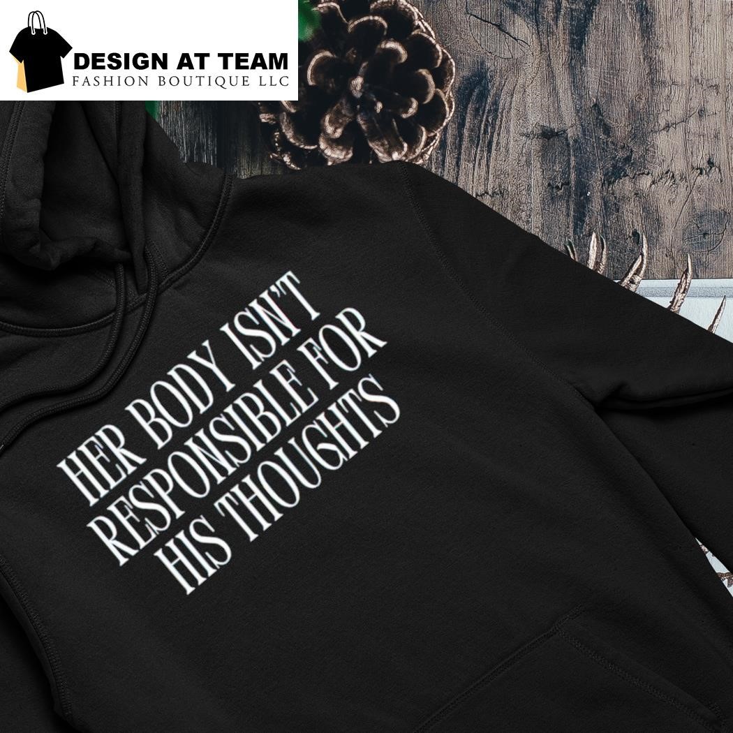 Her body isn't responsible for his thoughts shirt hoodie.png