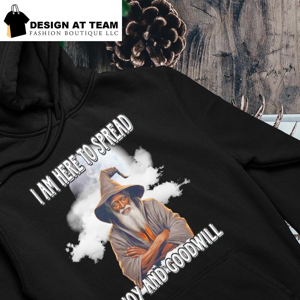 I am here to spread joy and goodwill shirt hoodie.png