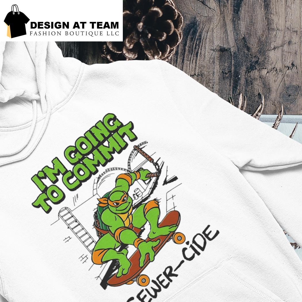 Teenage Mutant Ninja Turtles I'm going to commit sewer-cide shirt hoodie