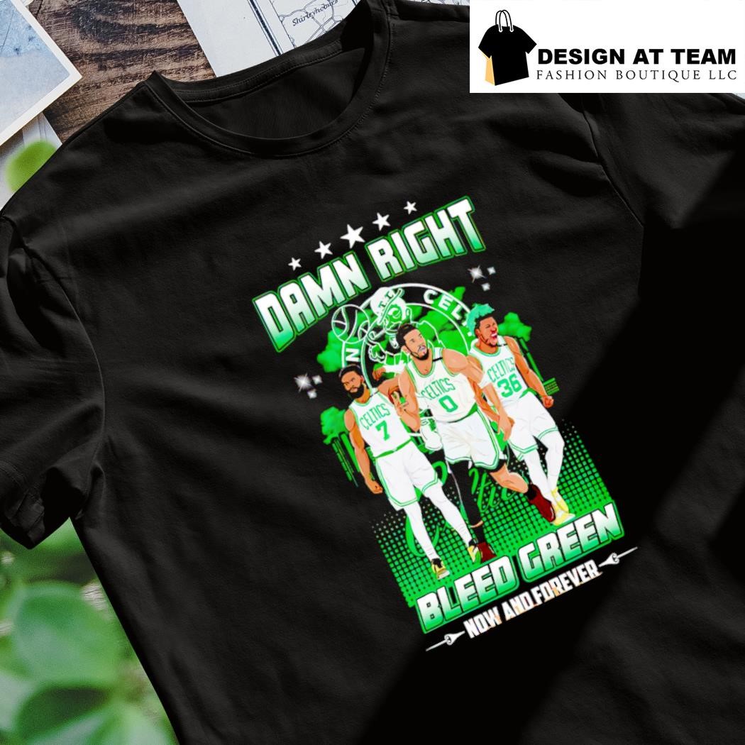 Damn Right Boston Celtics Bleed green now and forever shirt