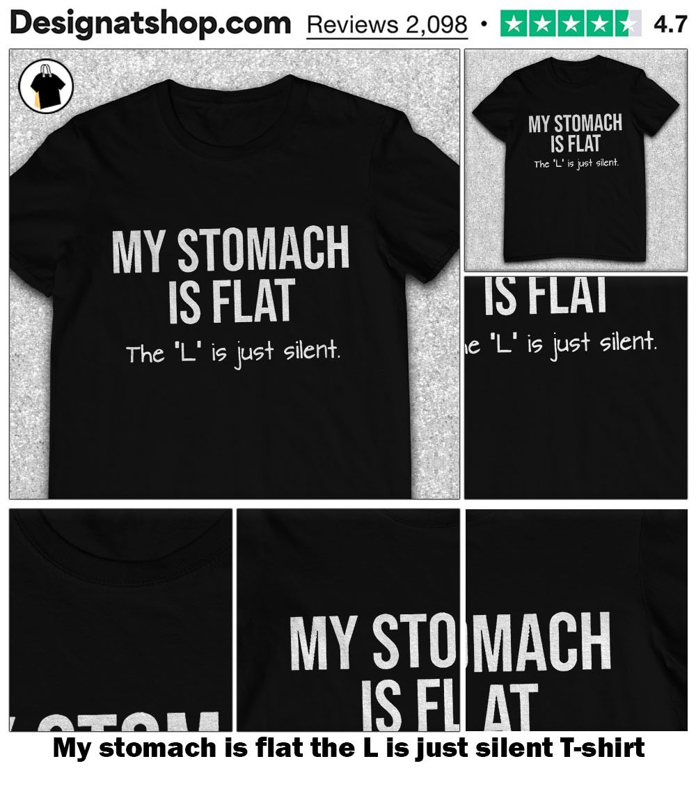My Stomach Is Flat The L Is Silent T Shirt