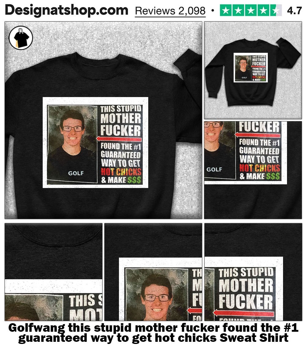 M-FUCKER オリジナル Original Golfwang this stupid mother fucker found the #1 guaranteed way to  get hot chicks shirt, hoodie, sweater, long sleeve and tank top