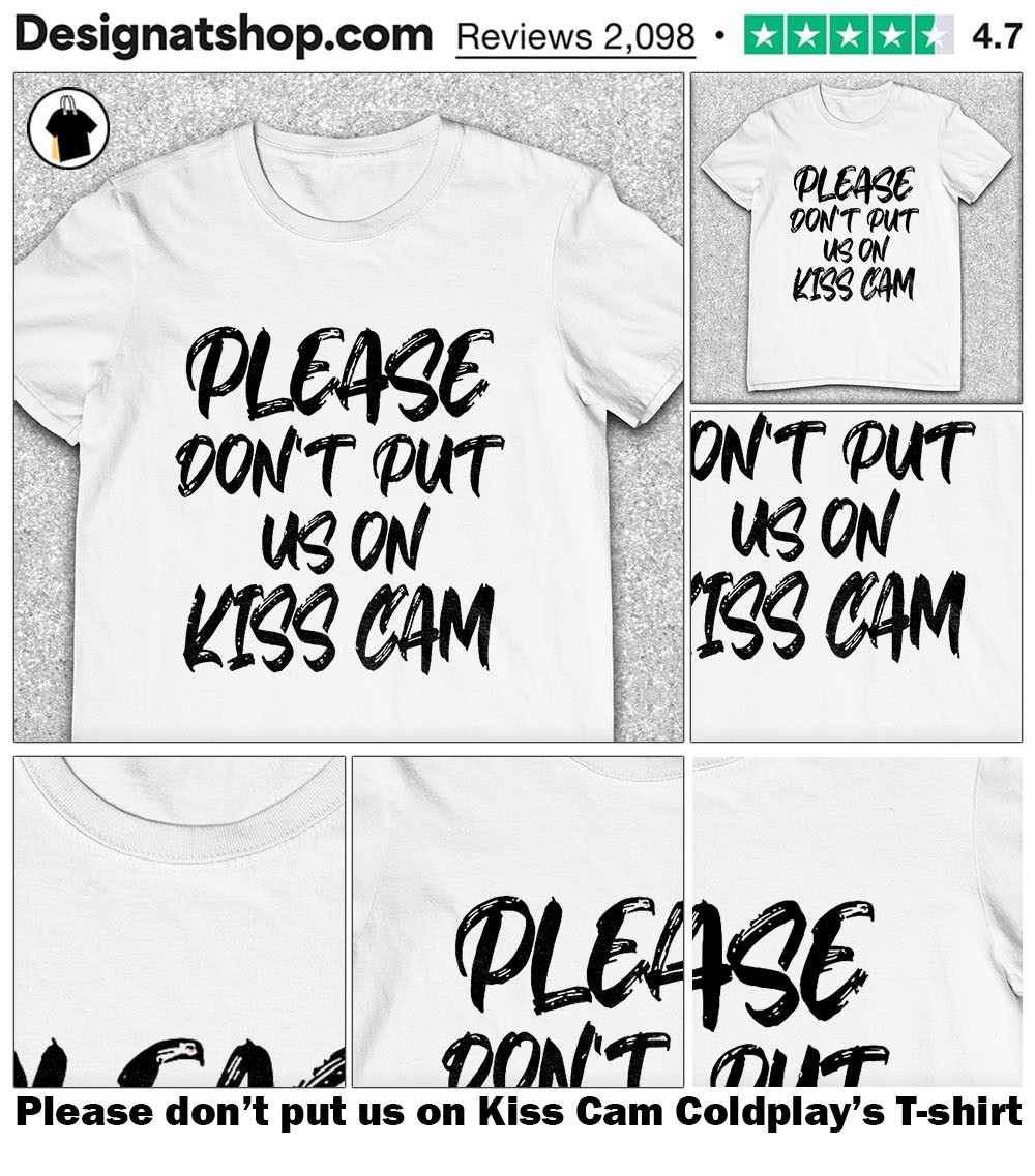 Please don't put us on Kiss Cam Coldplay's shirt, hoodie, sweater, long  sleeve and tank top, image size:1000x1137