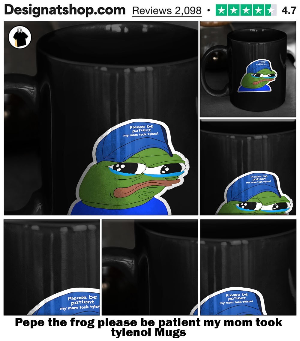 Pepe the frog please be patient my mom took tylenol shirt, hoodie, sweater,  long sleeve and tank top